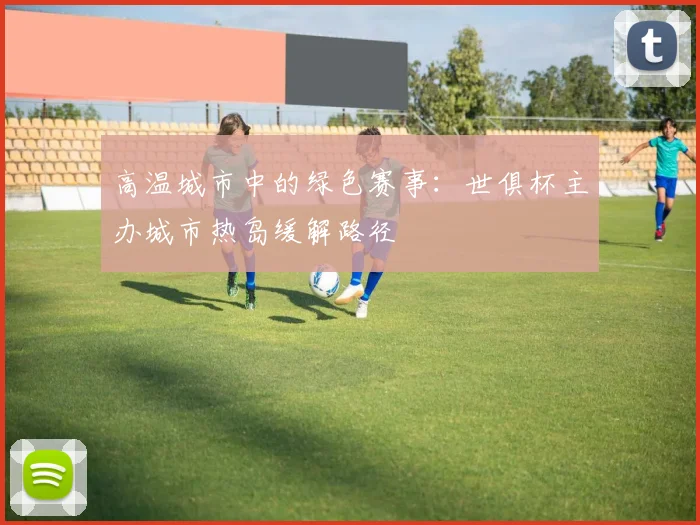 高温城市中的绿色赛事：世俱杯主办城市热岛缓解路径