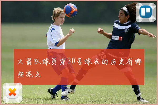 火箭队球员穿30号球衣的历史有哪些亮点